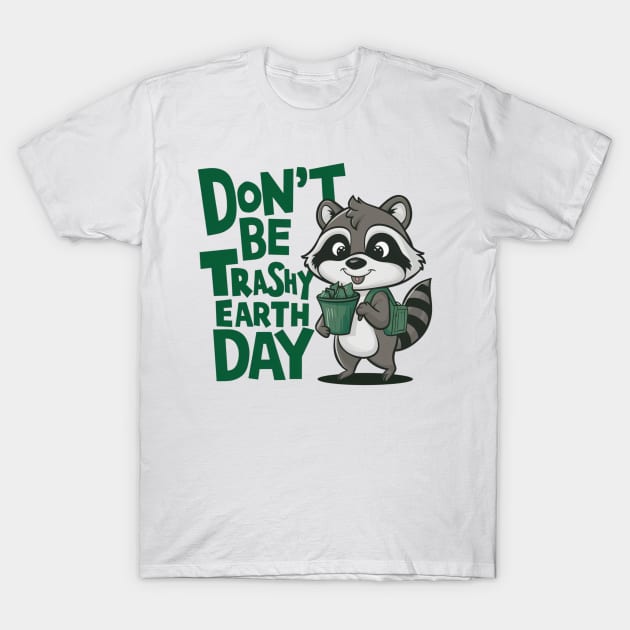 Don't Be Trashy Earth Day T-Shirt by Dylante